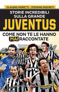 Storie incredibili sulla grande juventus come non te le hanno mai raccontate 