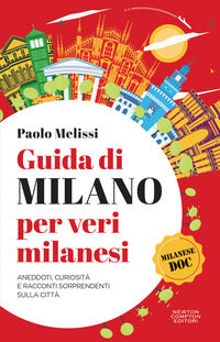 Guida di milano per veri milanesi - aneddoti curiosita' e racconti sorprendenti sulla citta' 