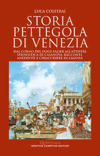 Storia pettegola di venezia - dal corno del doge falier all'attivita' spionistica di casanova 
