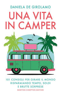 Vita in camper - 101 consigli per girare il mondo risparmiando tempo soldi e brutte sorprese 