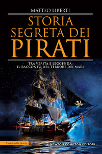 Storia segreta dei pirati - tra verita' e leggenda il racconto del terrore dei mari 