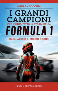 Grandi campioni che hanno fatto la storia della formula 1 - dagli albori ai giorni nostri 