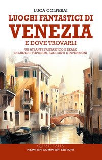 Luoghi fantastici di venezia e dove trovarli - un atlante fantastico e reale di luoghi toponimi 