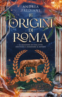 Origini di roma - la leggenda di una citta' destinata a dominare il mondo 