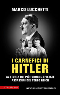 Carnefici di hitler - la storia dei piu' feroci e spietati assassini del terzo reich 