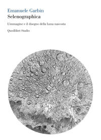 Selenographica - l'immagine e il disegno della luna nascosta 