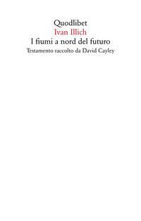 Fiumi a nord del futuro - testamento raccolto da david cayley 