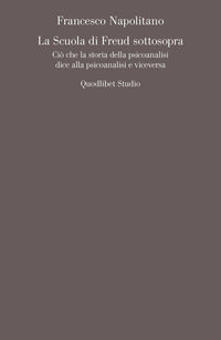 Scuola di freud sottosopra - cio' che la storia della psicoanalisi dice alla psicoanalisi 