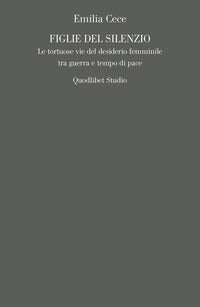 Figlie del silenzio - le tortuose vie del desiderio femminile tra guerra e tempo di pace 