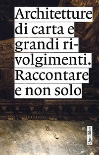 Architetture di carta e grandi rivolgimenti - raccontare e non solo 