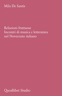 Relazioni fruttuose - incontri di musica e letteratura nel novecento italiano 