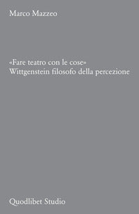 Fare teatro con le cose - wittgenstein filosofo della percezione 