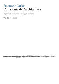 Orizzonte dell'architettura - figure e bordi di un paesaggio culturale 