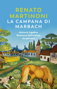 Campana di marbach - antonio ligabue romanzo dell'artista da giovane 