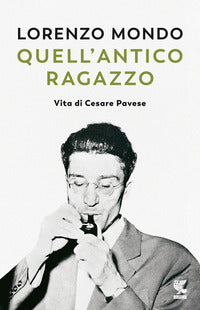 Quell'antico ragazzo - vita di cesare pavese 
