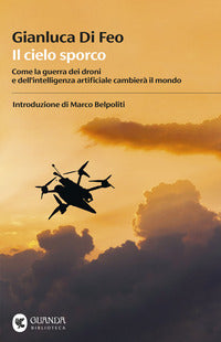 Cielo sporco - come la guerra dei droni e dell'intelligenza artificiale cambiera' il mondo 