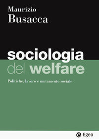 Sociologia del welfare - politiche lavoro e mutamento sociale 
