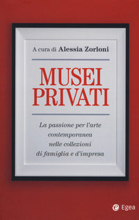 Musei privati - la passione per l'arte contemporanea nelle collezioni di famiglia e d'impresa 
