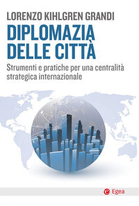 Diplomazia delle citta' - strumenti e pratiche per una centralita' strategica internazionale 
