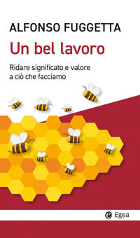 Bel lavoro - ridare significato e valore a cio' che facciamo 