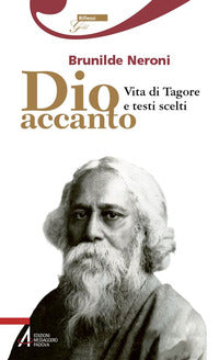 Dio accanto - vita di tagore e testi scelti 