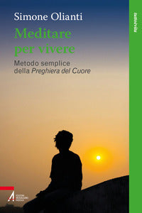 Meditare per vivere - metodo semplice della preghiera del cuore 