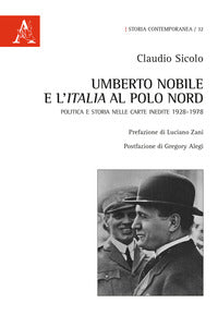 Umberto nobile e l'italia al polo nord - politica e storia nelle carte inedite 1928-1978 