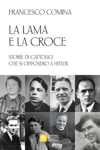 Lama e la croce - storie di cattolici che si opposero a hitler 