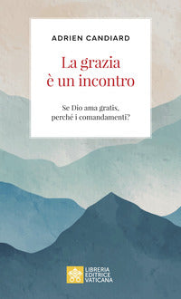 Grazia e' un incontro - se dio ama gratis perche' i comandamenti? 