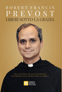 Liberi sotto la grazia - alla scuola di sant'agostino di fronte alle sfide della storia 