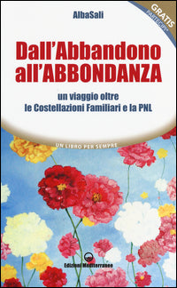 Dall'abbandono all'abbondanza - un viaggio oltre le costellazioni familiari e la pnl 