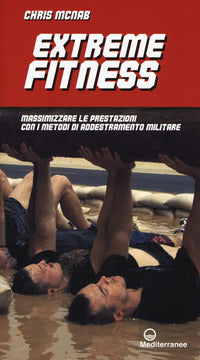 Extreme fitness - massimizzare le prestazioni con i metodi di addestramento militare 