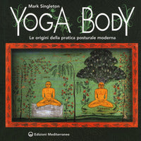 Yoga body - le origini della pratica posturale moderna 