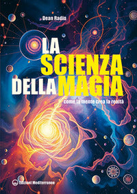 Scienza della magia - come la mente crea la realta' 