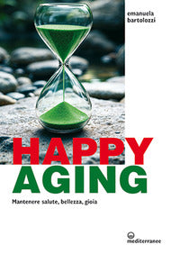 Happy aging - mantenere salute bellezza gioia 