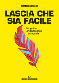 Lascia che sia facile - una guida al benessere integrale 