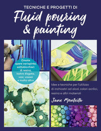 Tecniche e progetti di fluid pouring and painting - inchiostri ad alcol 