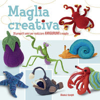 Maglia creativa - 20 progetti unici per realizzare amigurumi a maglia
