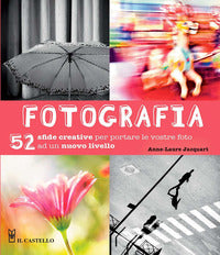 Fotografia - 52 sfide creative per portare le vostre foto ad un nuovo livello 