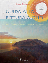 Guida alla pittura a olio - riflessioni, principi e pratica in studio 