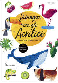 Dipingere con gli acrilici in pochi e semplici passi 