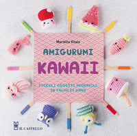 Amigurumi kawaii - piccoli oggetti adorabili in palmo di mano 
