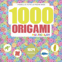 1000 origami multicolor - i modelli e tutte le pieghe base 