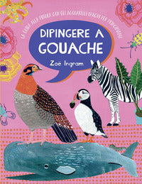 Dipingere a gouache - la guida alla pittura con gli acquarelli opachi 