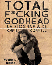 Total fucking godhead - la biografia di chris cornell 