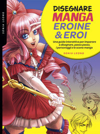 Disegnare manga eroine e eroi - una guida interattiva per imparare a disegnare 