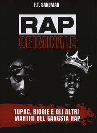 Rap criminale - tupac biggie e gli altri martiri del gangsta rap 