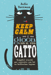 Keep calm e gioca con il tuo gatto - semplici trucchi per costruire con lui un bellissimo 