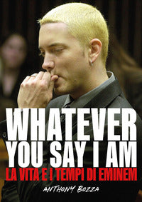 Whatever you say i am - la vita e i tempi di eminem 