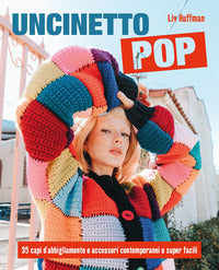 Uncinetto pop - 35 capi d'abbigliamento e accessori contemporanei e super facili 